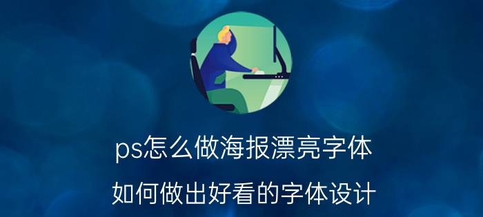 ps怎么做海报漂亮字体 如何做出好看的字体设计？